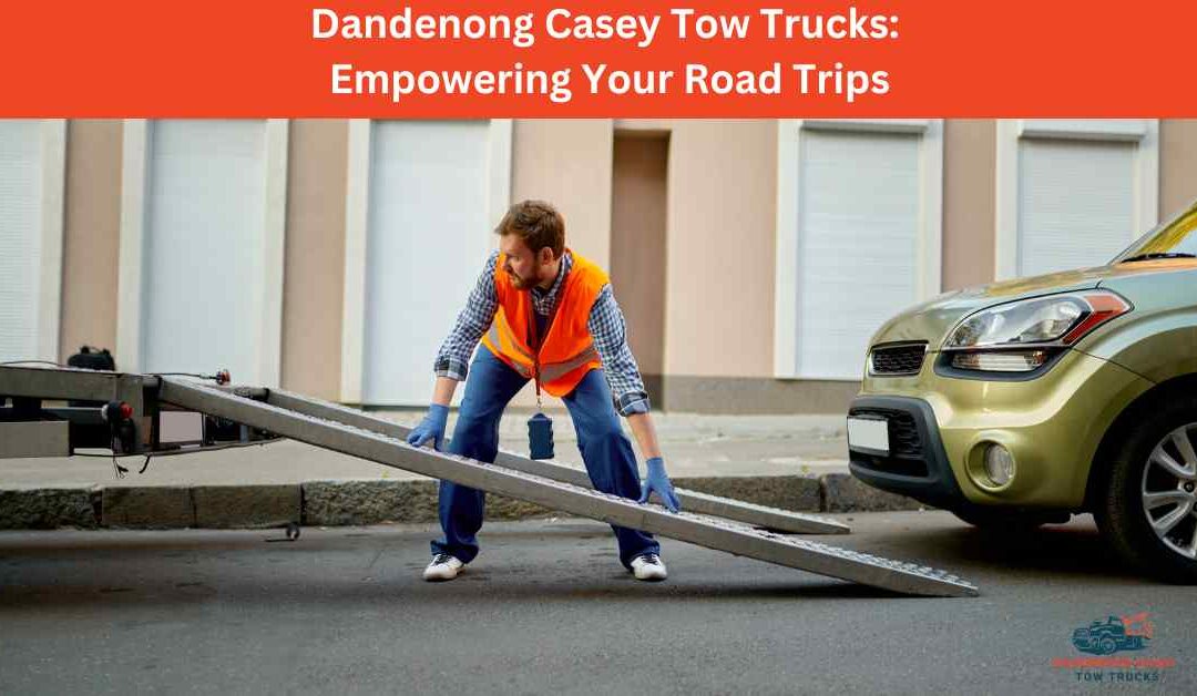 Empowering Your Road Trips: Dandenong Casey Tow Trucks