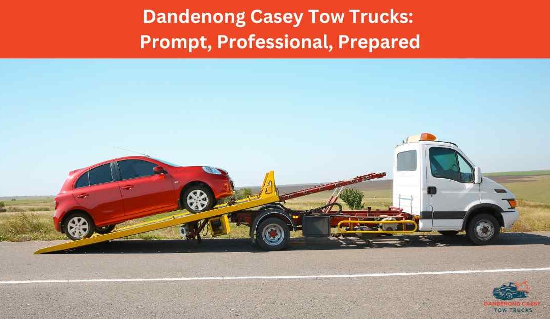 Prompt, Professional, Prepared: The Dandenong Casey Tow Trucks Commitment