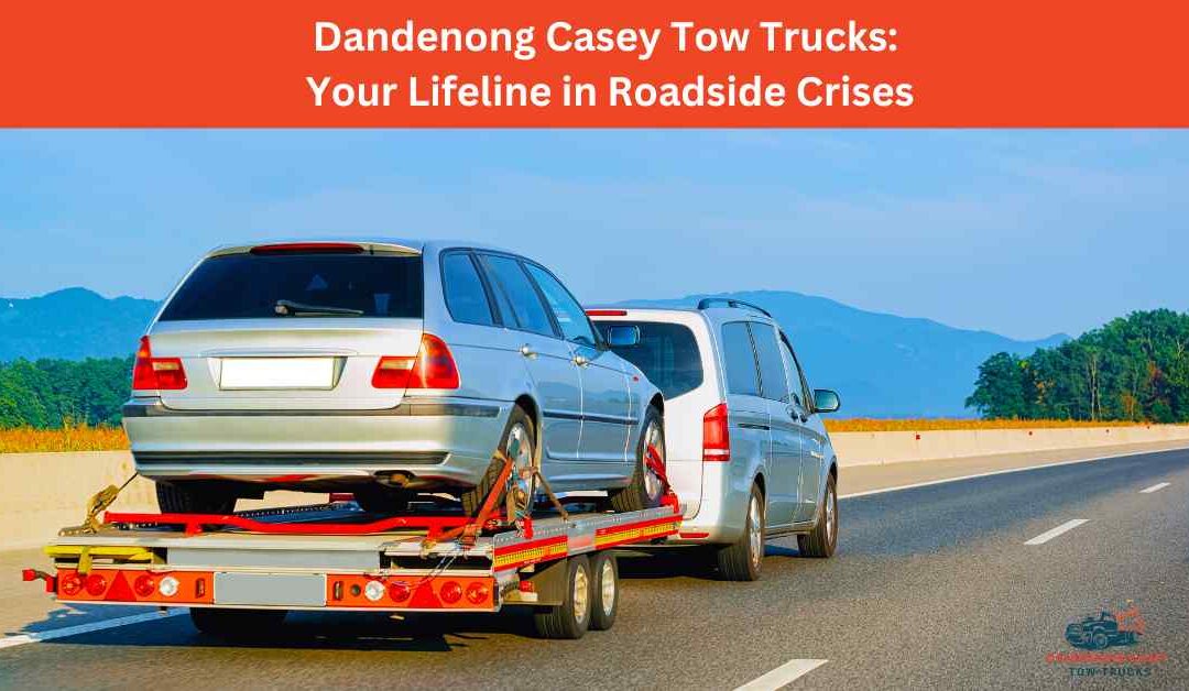 Your Lifeline in Roadside Crises: Dandenong Casey Tow Trucks