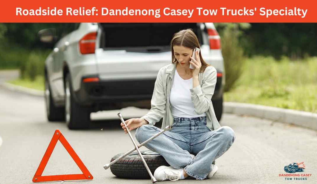 Roadside Relief: Dandenong Casey Tow Trucks’ Specialty