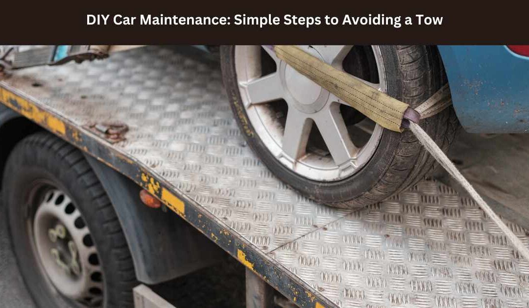 DIY Car Maintenance: Simple Steps to Avoiding a Tow