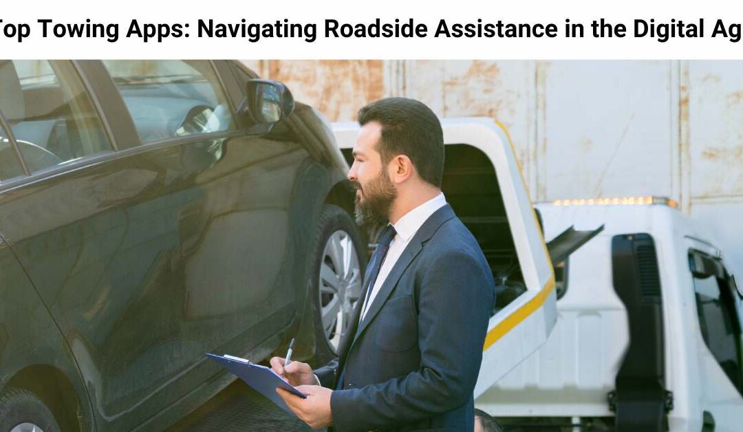 Top Towing Apps: Navigating Roadside Assistance in the Digital Age