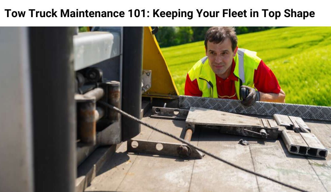 Tow Truck Maintenance 101: Keeping Your Fleet in Top Shape