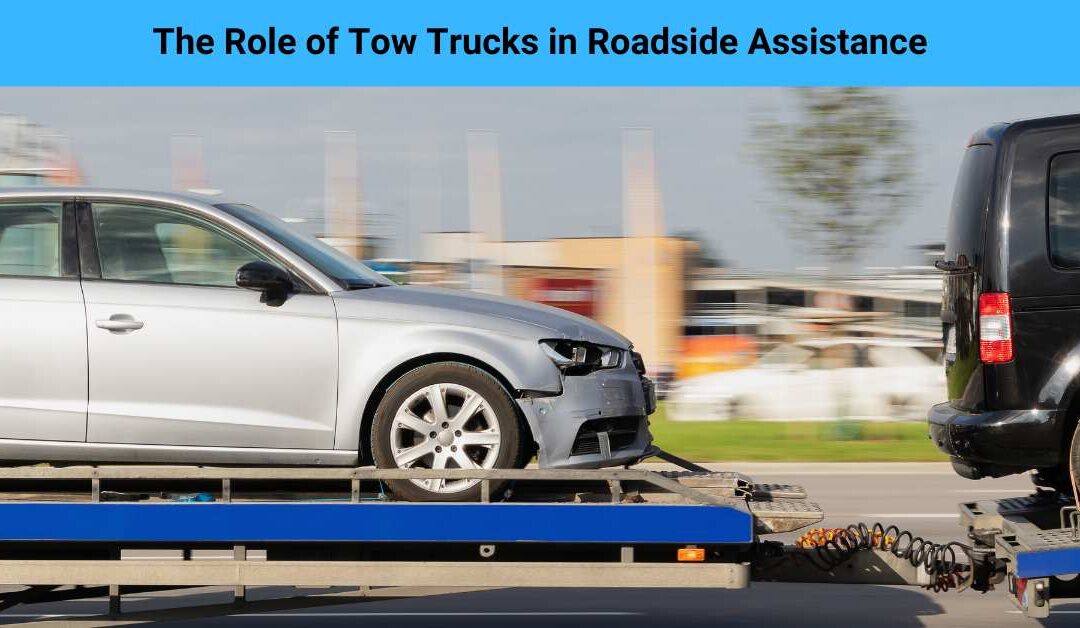 The Role of Tow Trucks in Roadside Assistance