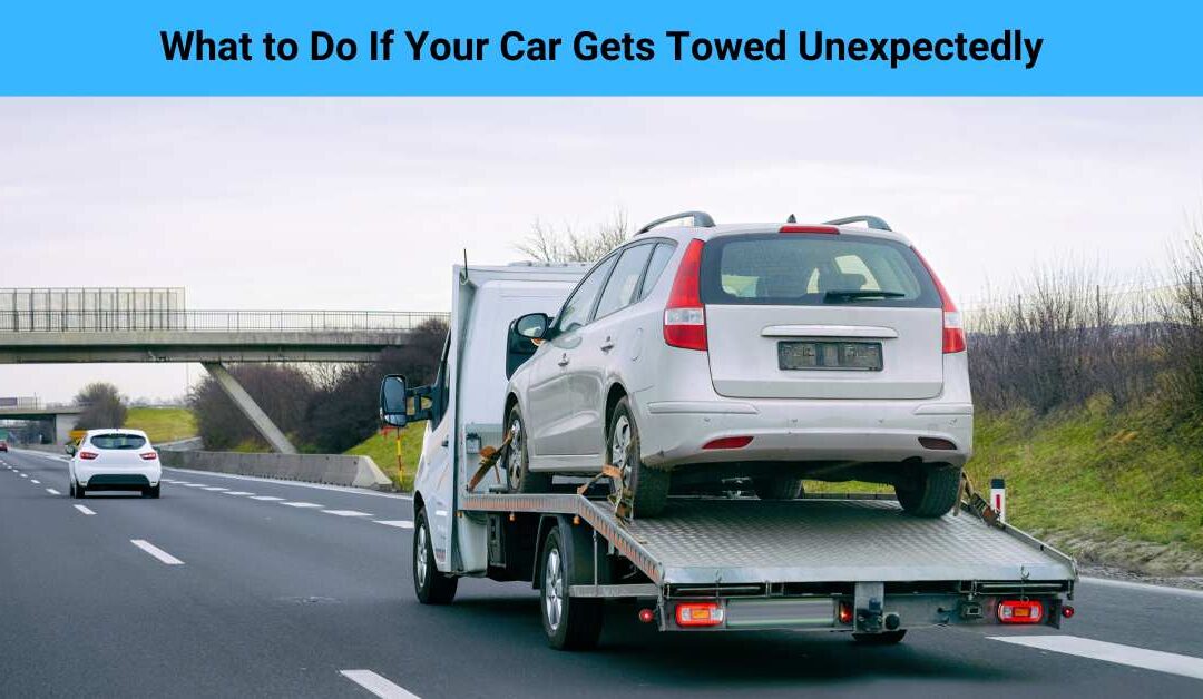 What to Do If Your Car Gets Towed Unexpectedly